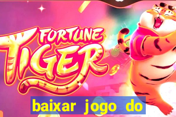 baixar jogo do tigre para ganhar dinheiro no cadastro